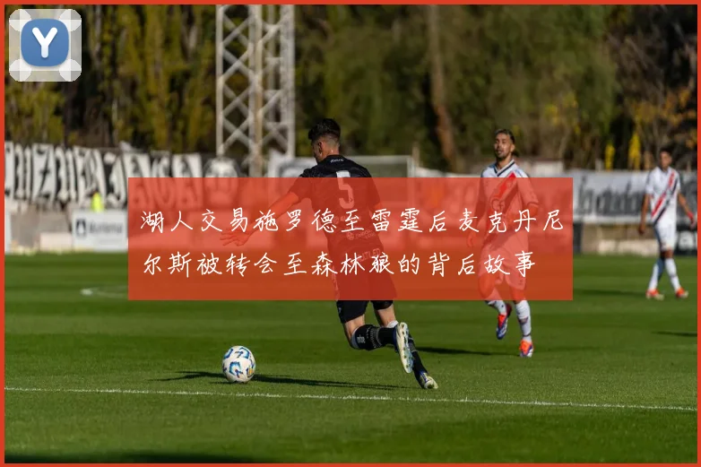 湖人交易施罗德至雷霆后麦克丹尼尔斯被转会至森林狼的背后故事